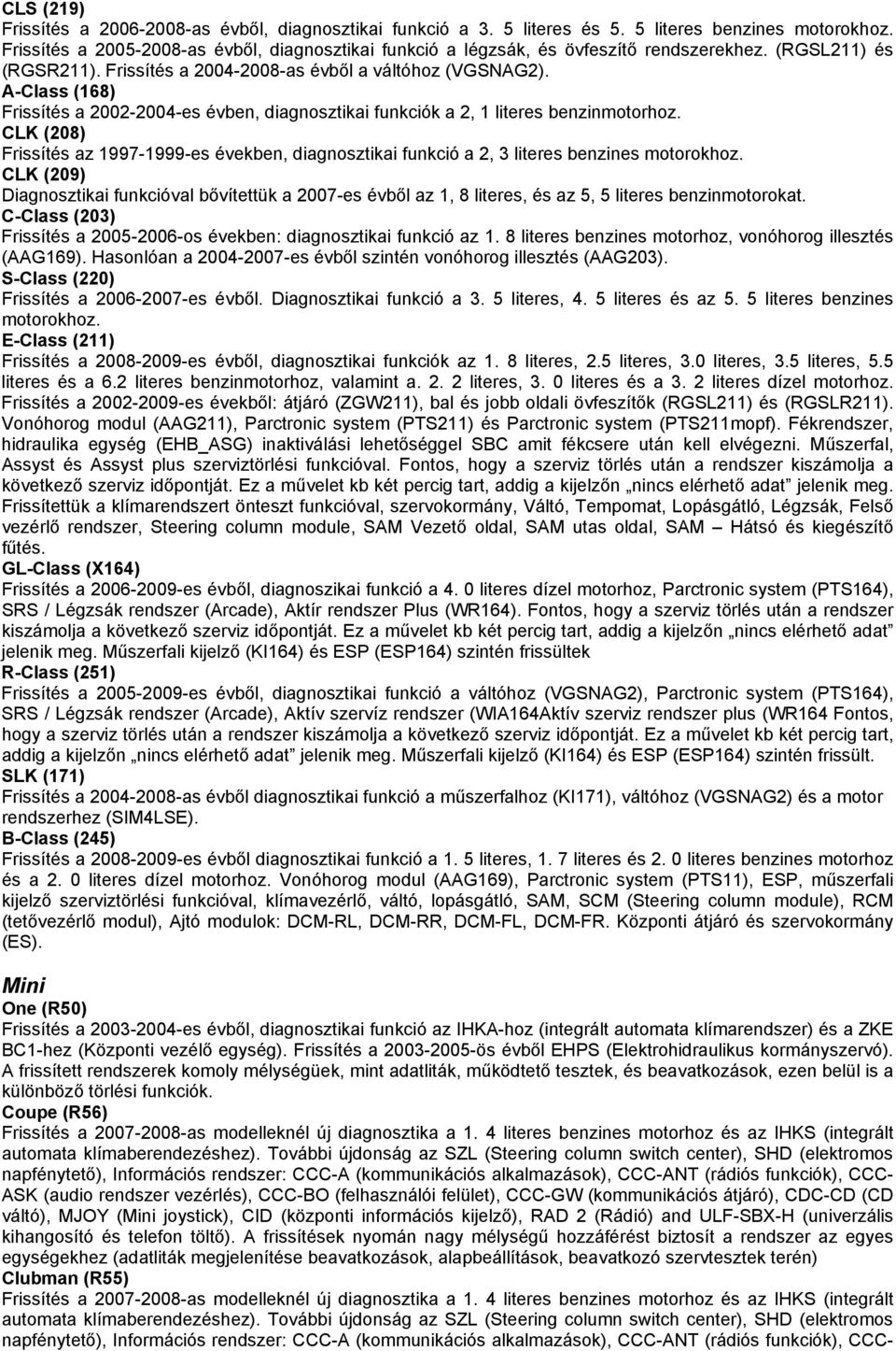 A-Class (168) Frissítés a 2002-2004-es évben, diagnosztikai funkciók a 2, 1 literes benzinmotorhoz.