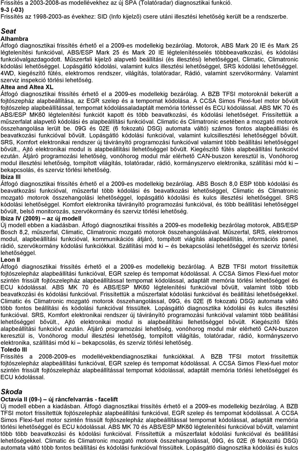 Seat Alhambra Átfogó diagnosztikai frissítés érhető el a 2009-es modellekig bezárólag.