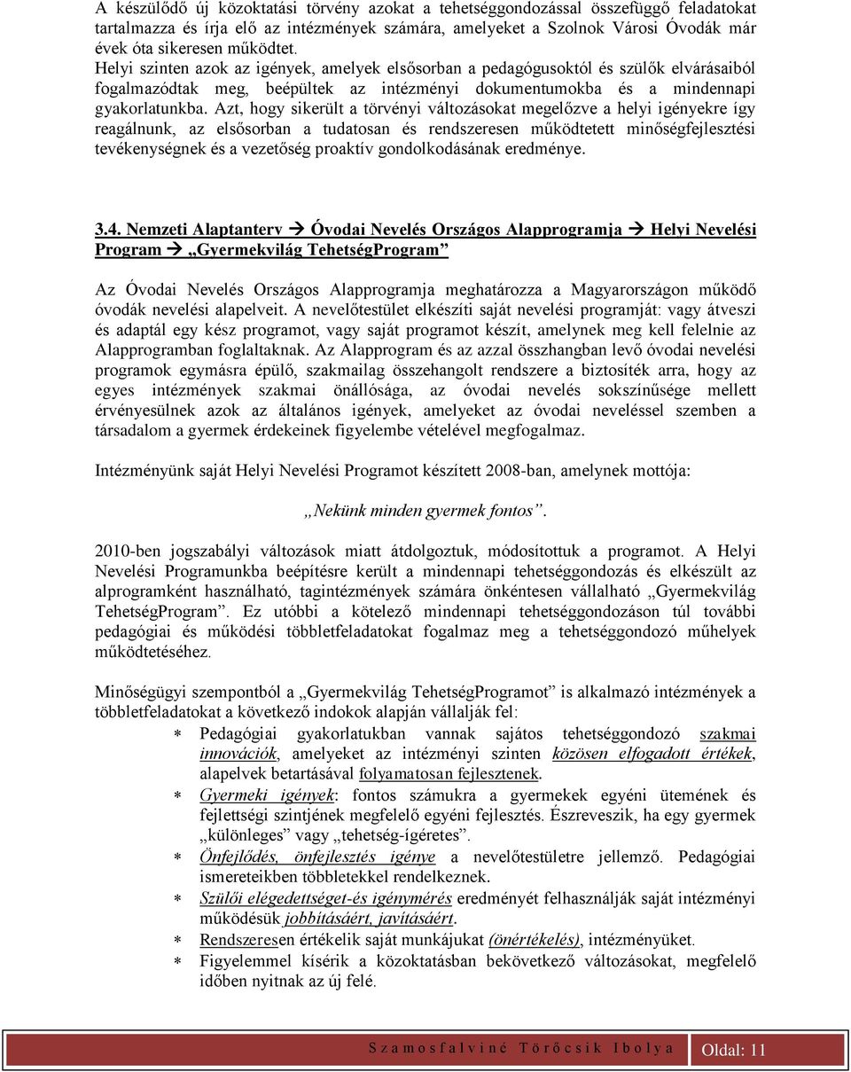 Azt, hogy sikerült a törvényi változásokat megelőzve a helyi igényekre így reagálnunk, az elsősorban a tudatosan és rendszeresen működtetett minőségfejlesztési tevékenységnek és a vezetőség proaktív