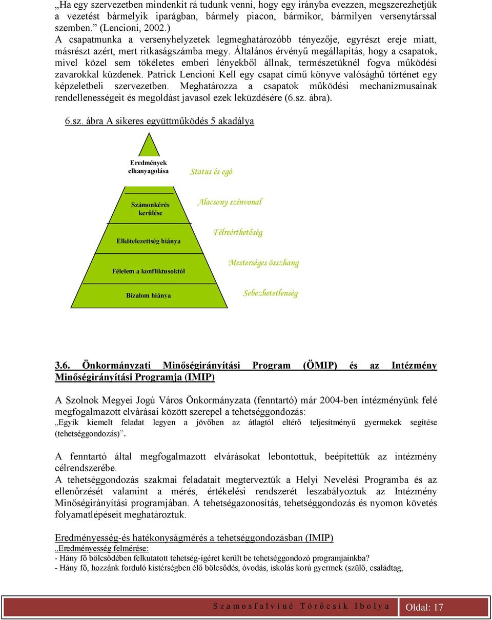 Általános érvényű megállapítás, hogy a csapatok, mivel közel sem tökéletes emberi lényekből állnak, természetüknél fogva működési zavarokkal küzdenek.