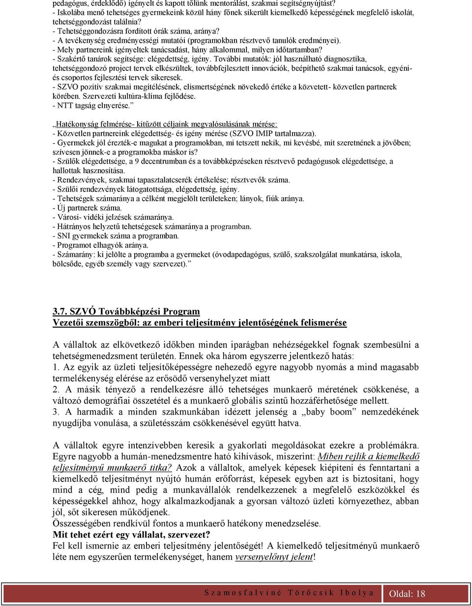 - A tevékenység eredményességi mutatói (programokban résztvevő tanulók eredményei). - Mely partnereink igényeltek tanácsadást, hány alkalommal, milyen időtartamban?