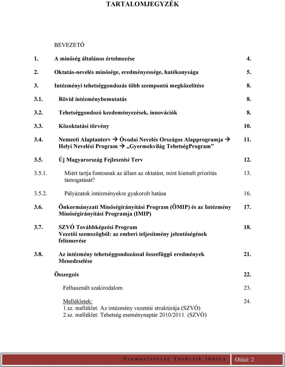 3.5. Új Magyarország Fejlesztési Terv 12. 3.5.1. Miért tartja fontosnak az állam az oktatást, mint kiemelt prioritás támogatását? 13. 3.5.2. Pályázatok intézményekre gyakorolt hatása 16.