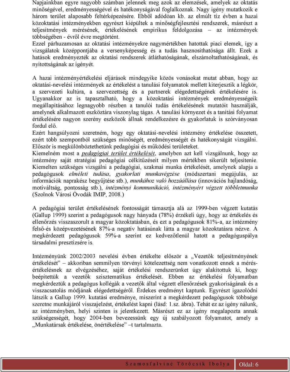 az elmúlt tíz évben a hazai közoktatási intézményekben egyrészt kiépültek a minőségfejlesztési rendszerek, másrészt a teljesítmények mérésének, értékelésének empirikus feldolgozása az intézmények