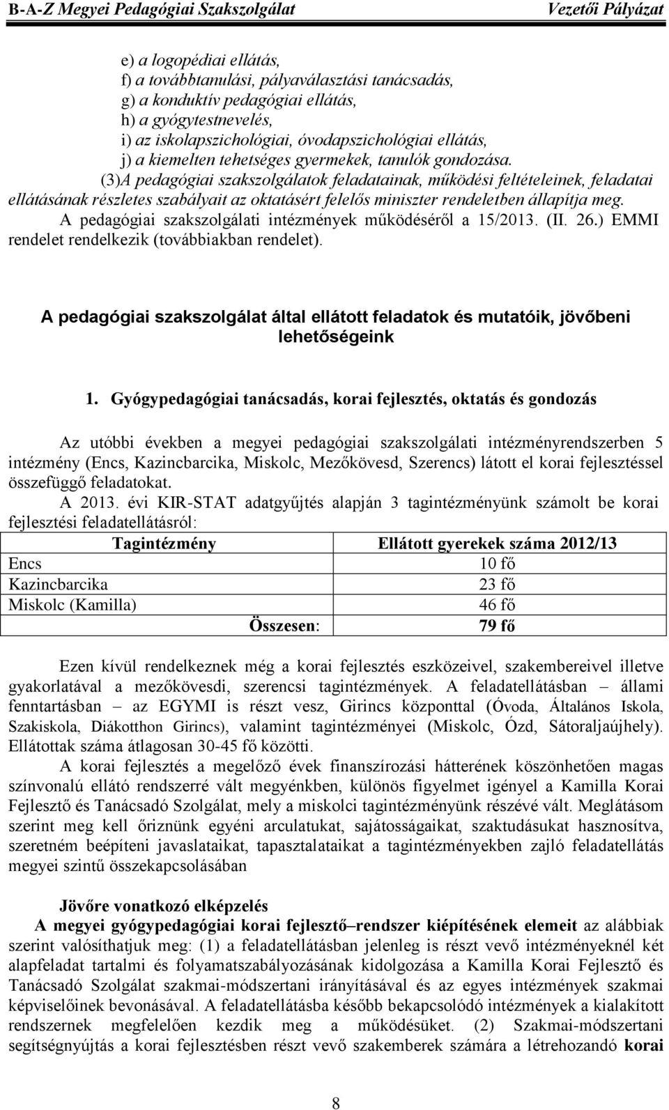 (3)A pedagógiai szakszolgálatok feladatainak, működési feltételeinek, feladatai ellátásának részletes szabályait az oktatásért felelős miniszter rendeletben állapítja meg.