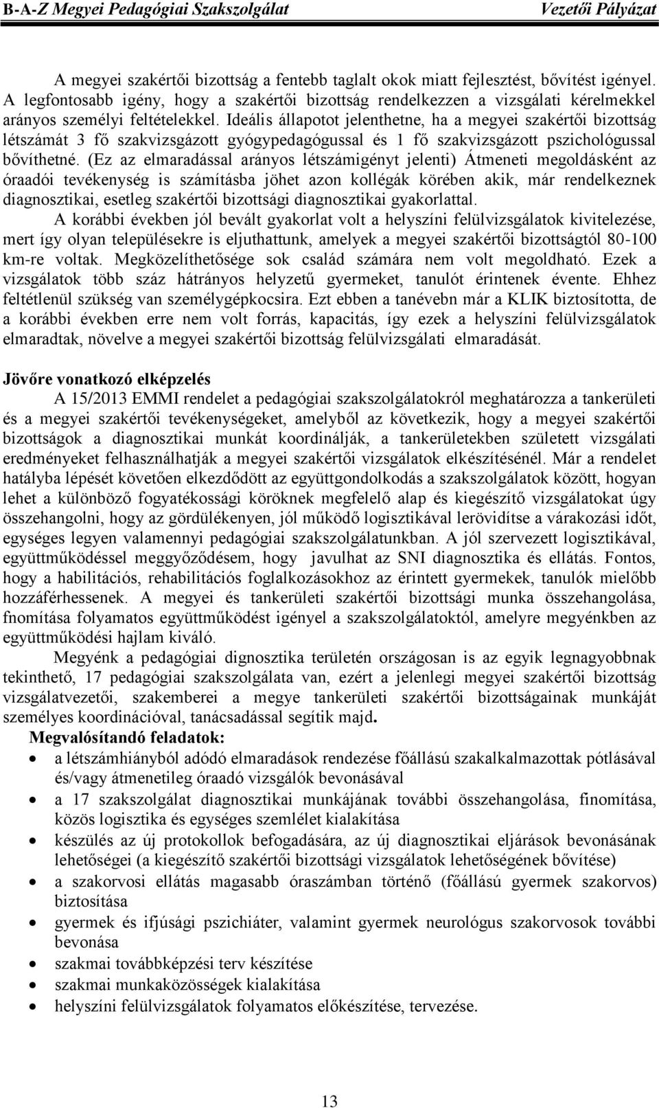 Ideális állapotot jelenthetne, ha a megyei szakértői bizottság létszámát 3 fő szakvizsgázott gyógypedagógussal és 1 fő szakvizsgázott pszichológussal bővíthetné.