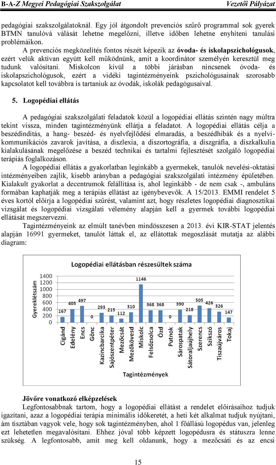 Miskolcon kívül a többi járásban nincsenek óvoda- és iskolapszichológusok, ezért a vidéki tagintézményeink pszichológusainak szorosabb kapcsolatot kell továbbra is tartaniuk az óvodák, iskolák