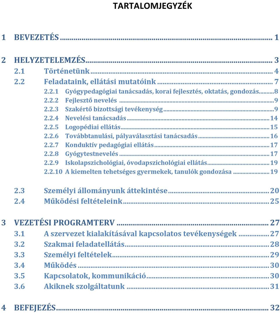 .. 17 2.2.8 Gyógytestnevelés... 17 2.2.9 Iskolapszichológiai, óvodapszichológiai ellátás... 19 2.2.10 A kiemelten tehetséges gyermekek, tanulók gondozása... 19 2.3 Személyi állományunk áttekintése.