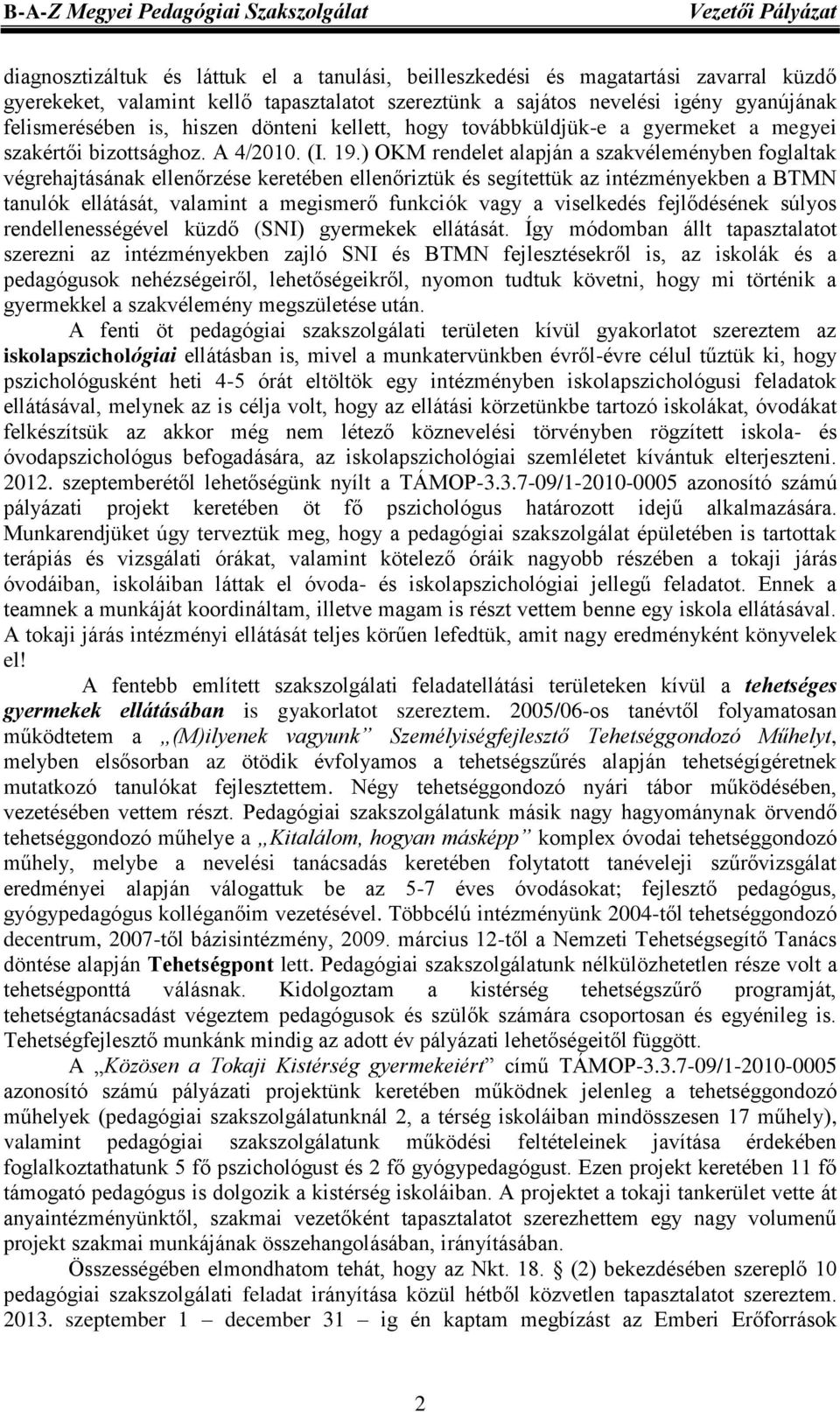 ) OKM rendelet alapján a szakvéleményben foglaltak végrehajtásának ellenőrzése keretében ellenőriztük és segítettük az intézményekben a BTMN tanulók ellátását, valamint a megismerő funkciók vagy a