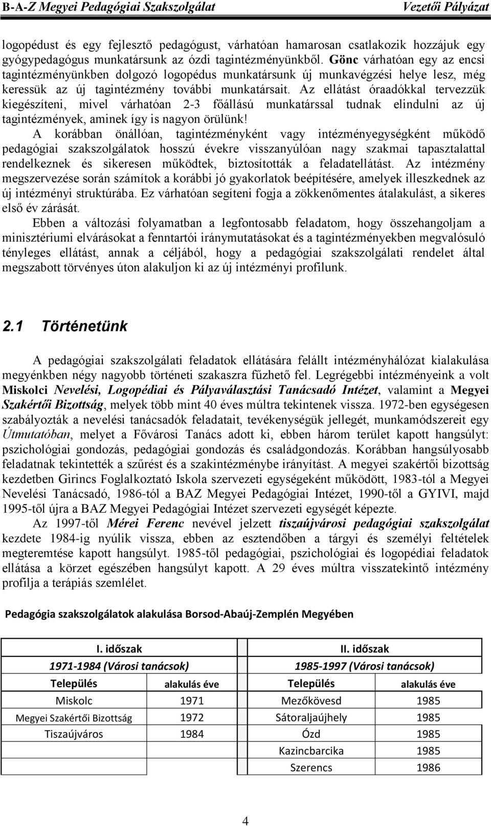 Az ellátást óraadókkal tervezzük kiegészíteni, mivel várhatóan 2-3 főállású munkatárssal tudnak elindulni az új tagintézmények, aminek így is nagyon örülünk!