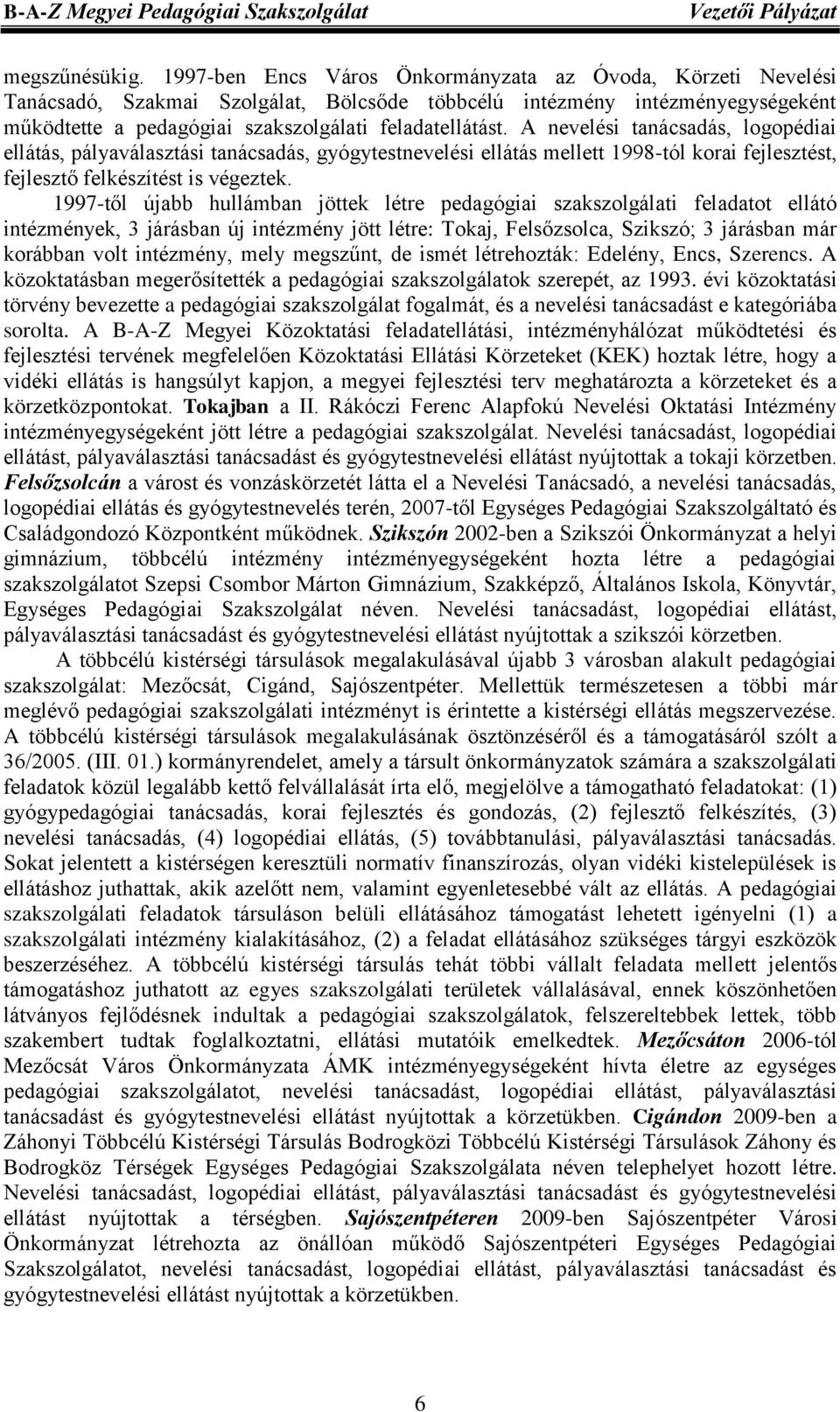 A nevelési tanácsadás, logopédiai ellátás, pályaválasztási tanácsadás, gyógytestnevelési ellátás mellett 1998-tól korai fejlesztést, fejlesztő felkészítést is végeztek.