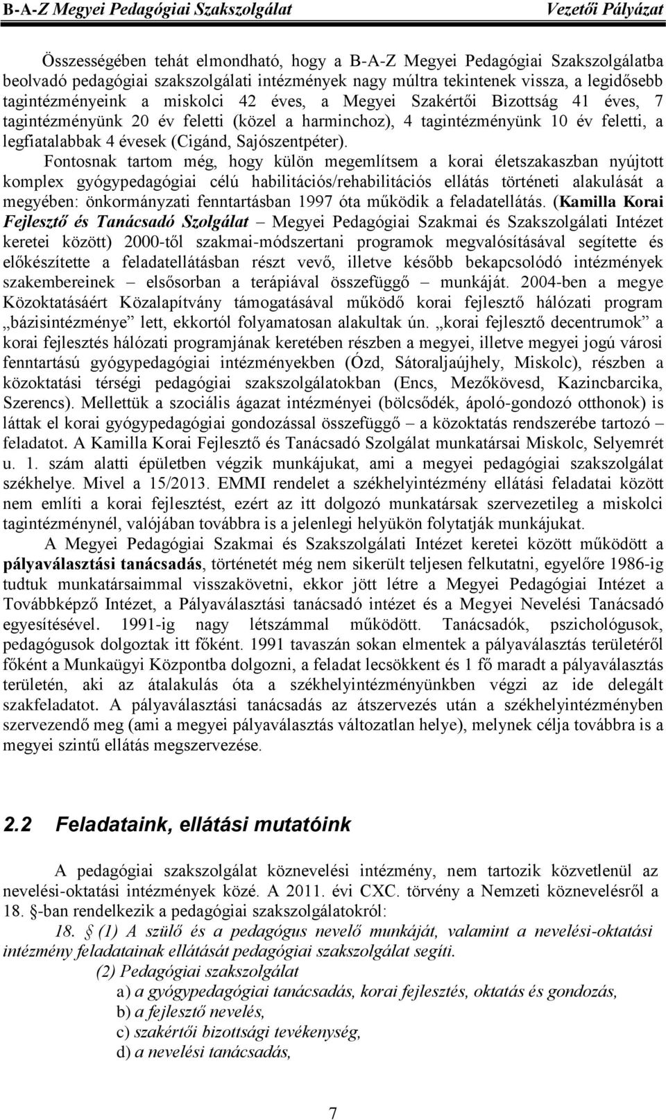 Fontosnak tartom még, hogy külön megemlítsem a korai életszakaszban nyújtott komplex gyógypedagógiai célú habilitációs/rehabilitációs ellátás történeti alakulását a megyében: önkormányzati