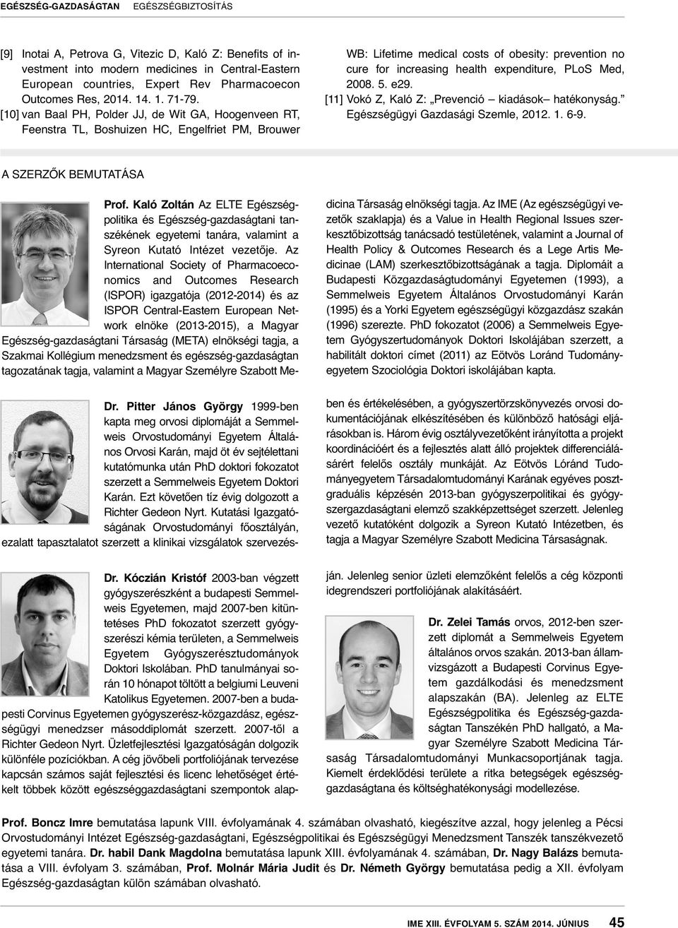 PLoS Med, 2008. 5. e29. [11] Vokó Z, Kaló Z: Prevenció kiadások hatékonyság. Egészségügyi Gazdasági Szemle, 2012. 1. 6-9. A SZERZŐK BEMUTATÁSA Prof.