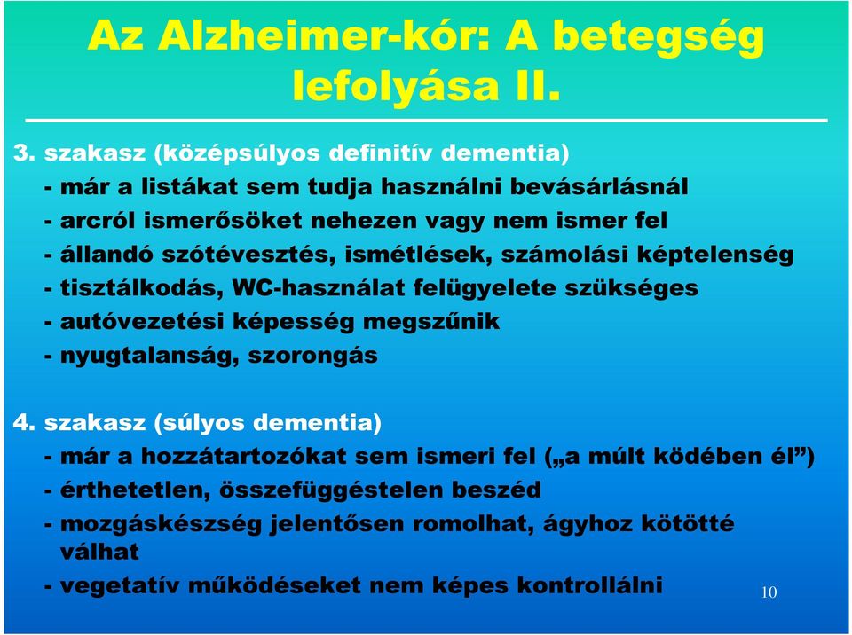 állandó szótévesztés, ismétlések, számolási képtelenség - tisztálkodás, WC-használat felügyelete szükséges - autóvezetési képesség megszőnik -