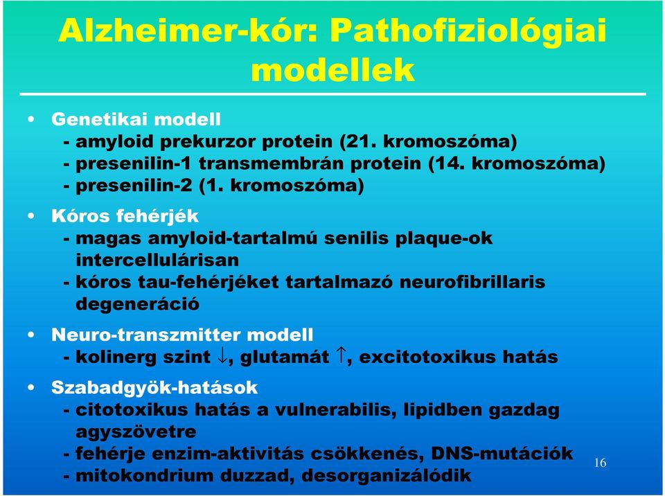 kromoszóma) Kóros fehérjék - magas amyloid-tartalmú senilis plaque-ok intercellulárisan - kóros tau-fehérjéket tartalmazó neurofibrillaris