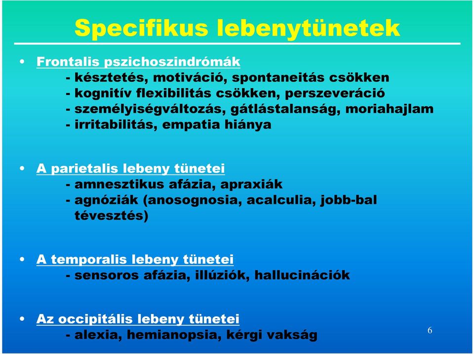 parietalis lebeny tünetei - amnesztikus afázia, apraxiák - agnóziák (anosognosia, acalculia, jobb-bal tévesztés) A