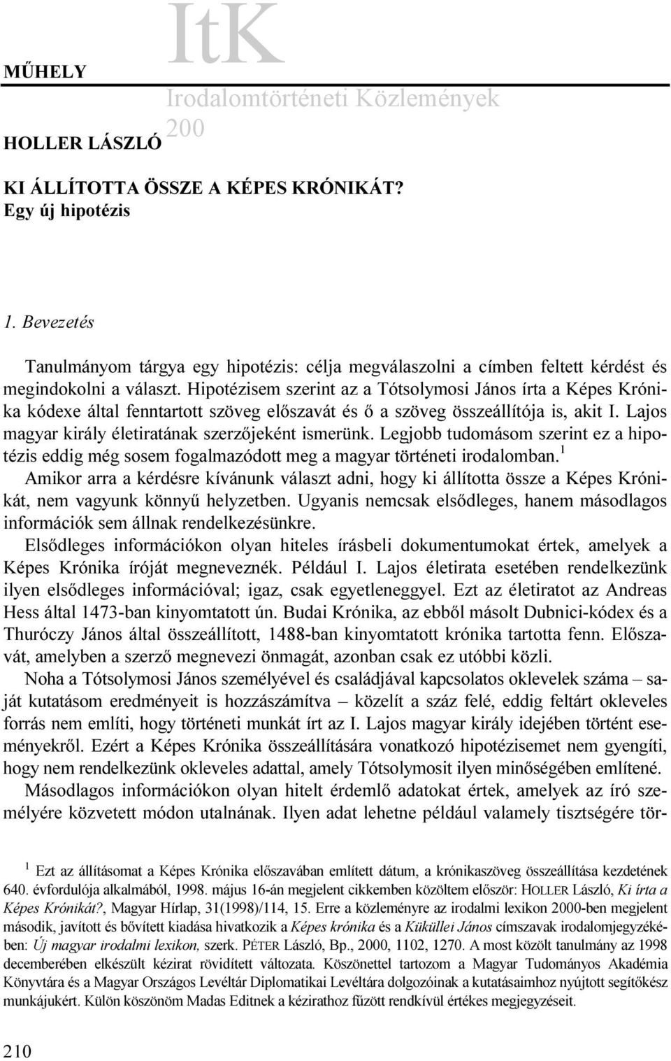 Lajos magyar király életiratának szerzőjeként ismerünk. Legjobb tudomásom szerint ez a hipotézis eddig még sosem fogalmazódott meg a magyar történeti irodalomban.