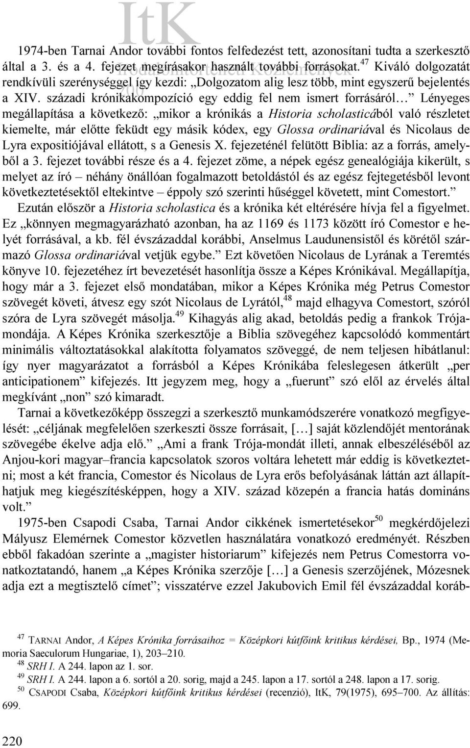 századi krónikakompozíció egy eddig fel nem ismert forrásáról Lényeges megállapítása a következő: mikor a krónikás a Historia scholasticából való részletet kiemelte, már előtte feküdt egy másik