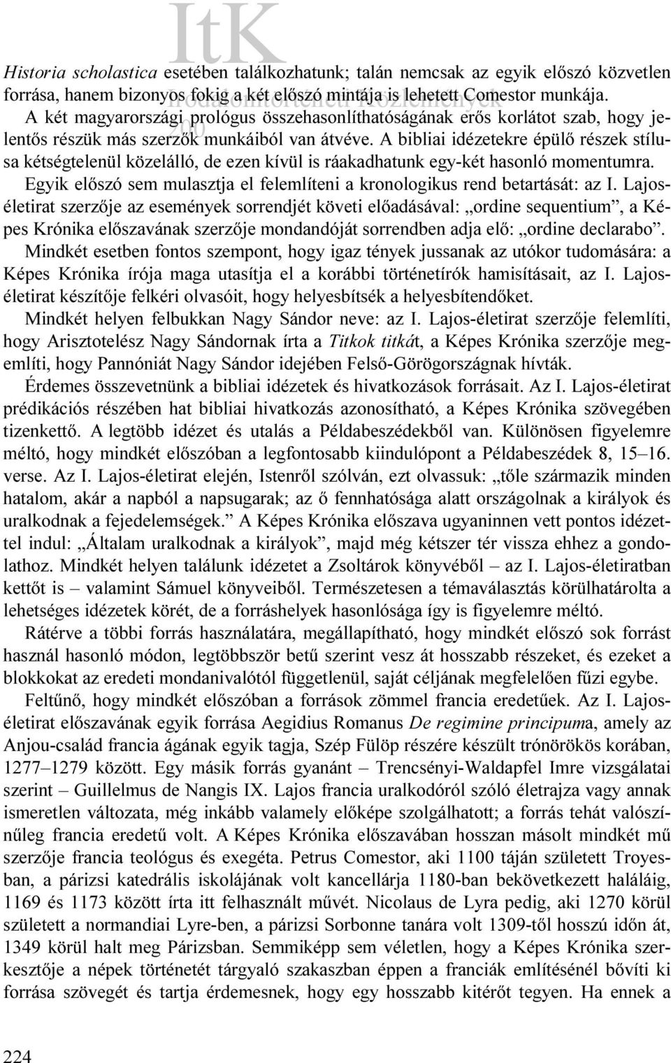 A bibliai idézetekre épülő részek stílusa kétségtelenül közelálló, de ezen kívül is ráakadhatunk egy-két hasonló momentumra.