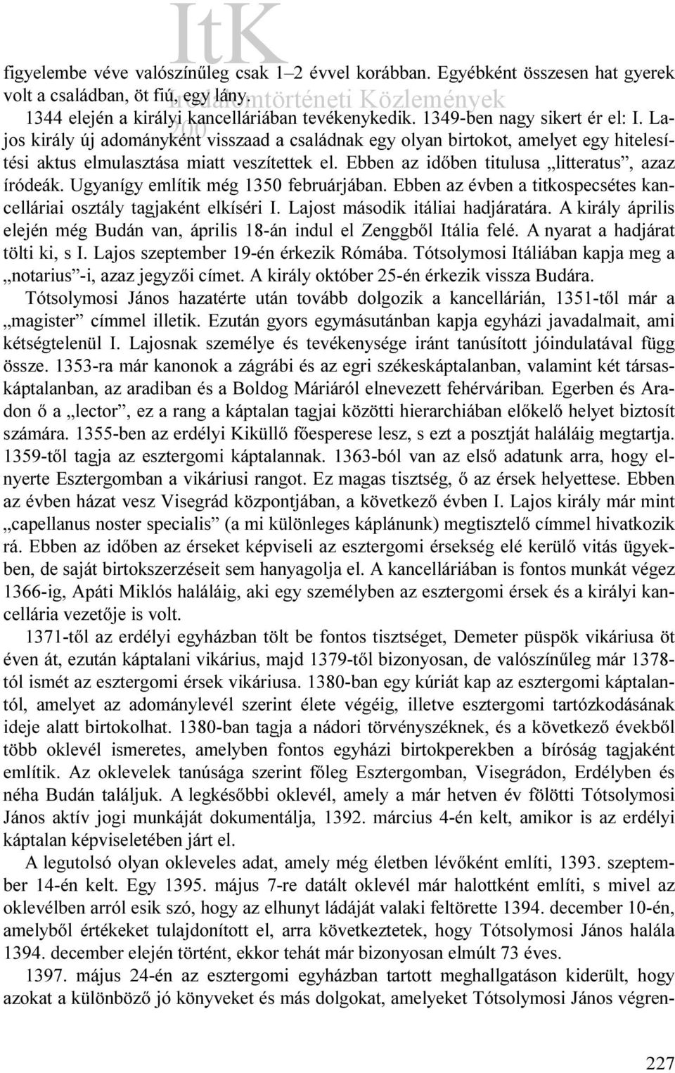 Ebben az időben titulusa litteratus, azaz íródeák. Ugyanígy említik még 1350 februárjában. Ebben az évben a titkospecsétes kancelláriai osztály tagjaként elkíséri I.