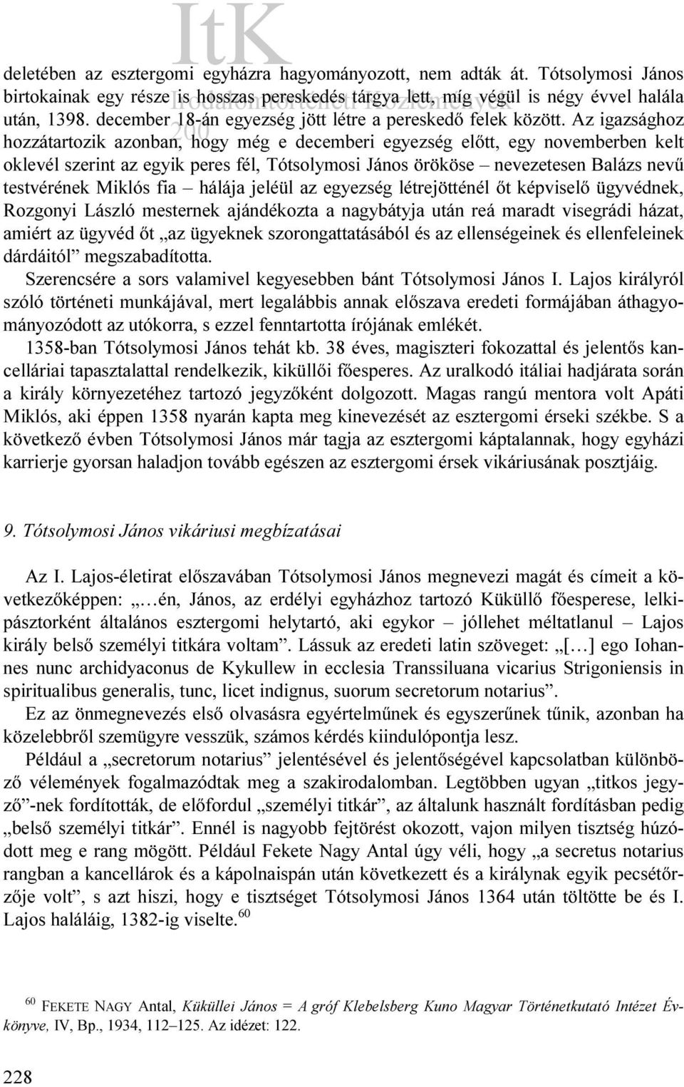 Az igazsághoz hozzátartozik azonban, hogy még e decemberi egyezség előtt, egy novemberben kelt oklevél szerint az egyik peres fél, Tótsolymosi János örököse nevezetesen Balázs nevű testvérének Miklós