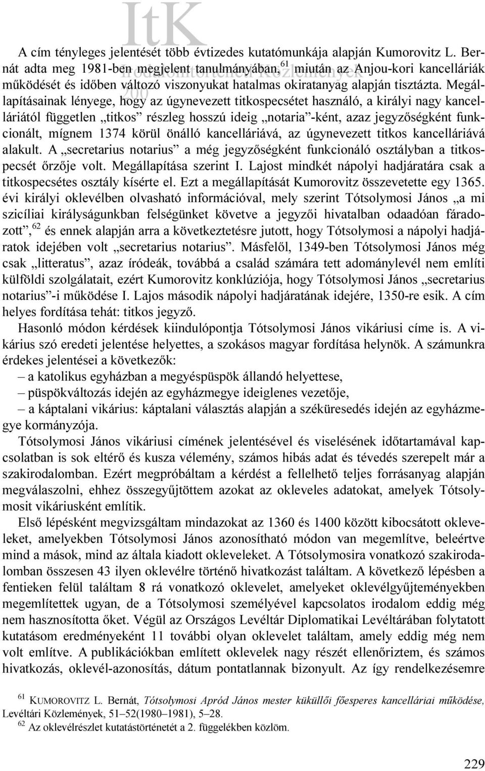 Megállapításainak lényege, hogy az úgynevezett titkospecsétet használó, a királyi nagy kancelláriától független titkos részleg hosszú ideig notaria -ként, azaz jegyzőségként funkcionált, mígnem 1374