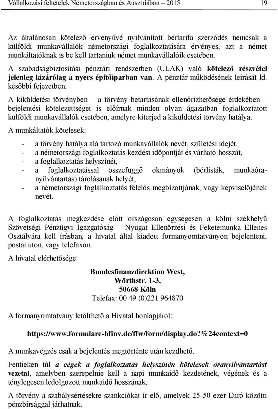 A szabadságbiztosítási pénztári rendszerben (ULAK) való kötelező részvétel jelenleg kizárólag a nyers építőiparban van. A pénztár működésének leírását ld. későbbi fejezetben.