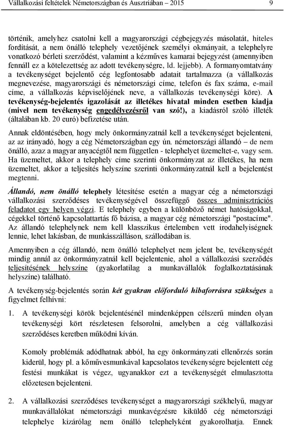 A formanyomtatvány a tevékenységet bejelentő cég legfontosabb adatait tartalmazza (a vállalkozás megnevezése, magyarországi és németországi címe, telefon és fax száma, e-mail címe, a vállalkozás