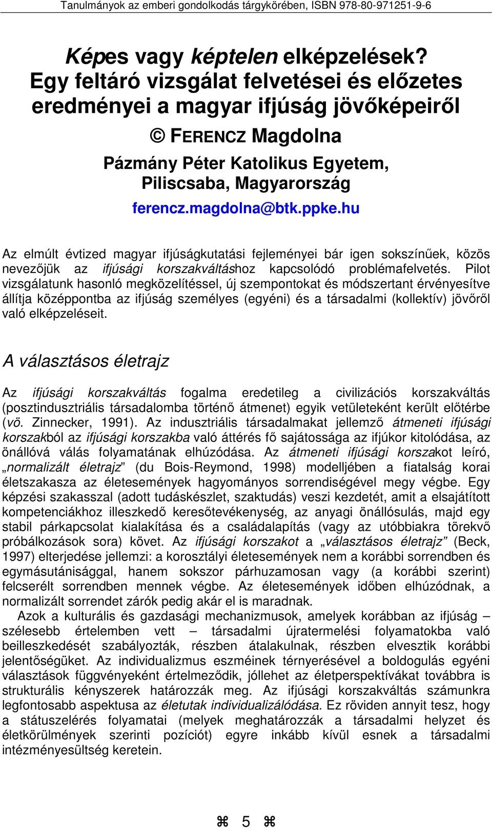 hu Az elmúlt évtized magyar ifjúságkutatási fejleményei bár igen sokszínűek, közös nevezőjük az ifjúsági korszakváltáshoz kapcsolódó problémafelvetés.