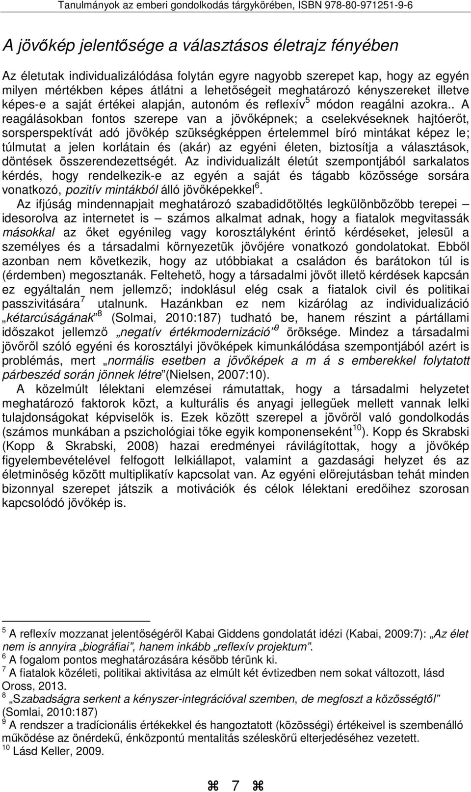 . A reagálásokban fontos szerepe van a jövőképnek; a cselekvéseknek hajtóerőt, sorsperspektívát adó jövőkép szükségképpen értelemmel bíró mintákat képez le; túlmutat a jelen korlátain és (akár) az