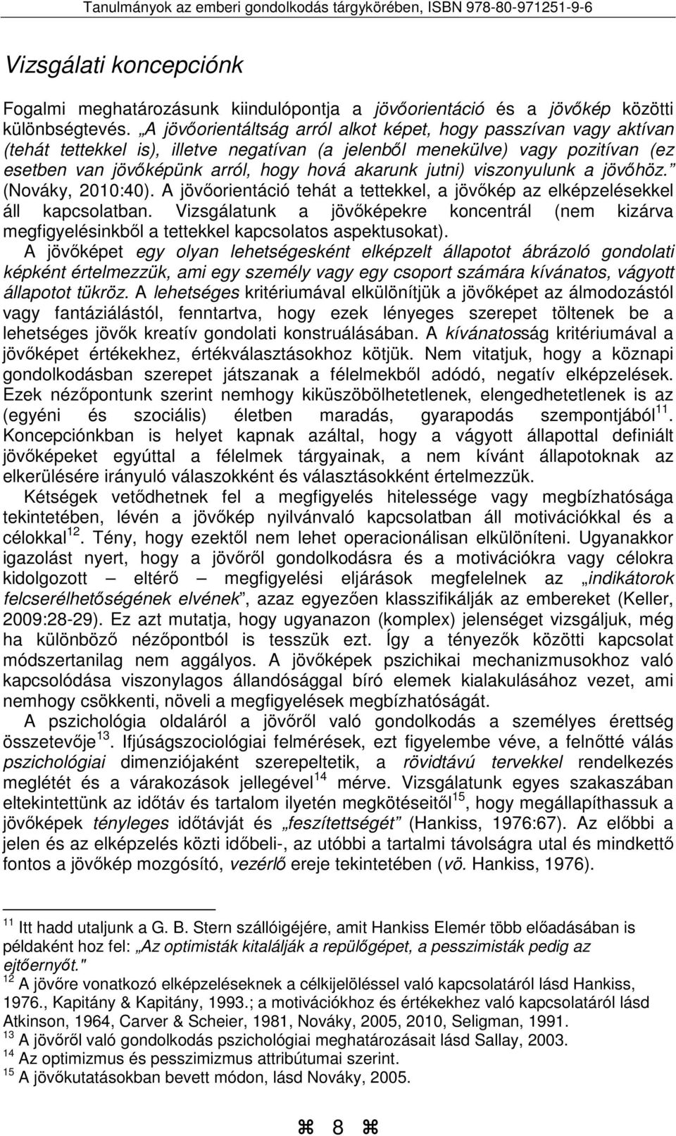 jutni) viszonyulunk a jövőhöz. (Nováky, 2010:40). A jövőorientáció tehát a tettekkel, a jövőkép az elképzelésekkel áll kapcsolatban.