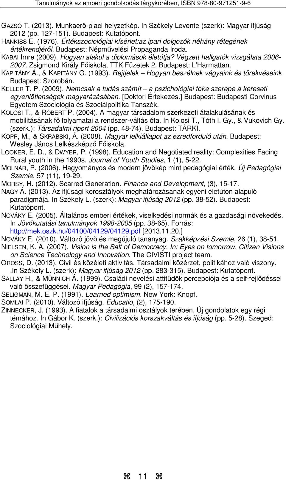 Végzett hallgatók vizsgálata 2006-2007. Zsigmond Király Főiskola, TTK Füzetek 2. Budapest: L Harmattan. KAPITÁNY Á., & KAPITÁNY G. (1993).