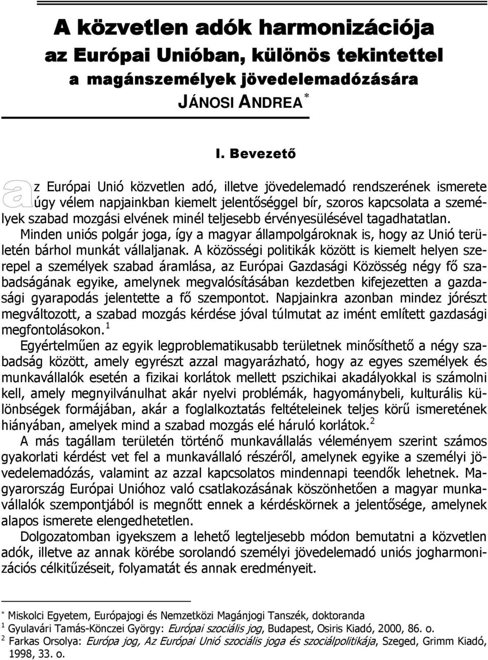 érvényesülésével tagadhatatlan. Minden uniós polgár joga, így a magyar állampolgároknak is, hogy az Unió területén bárhol munkát vállaljanak.