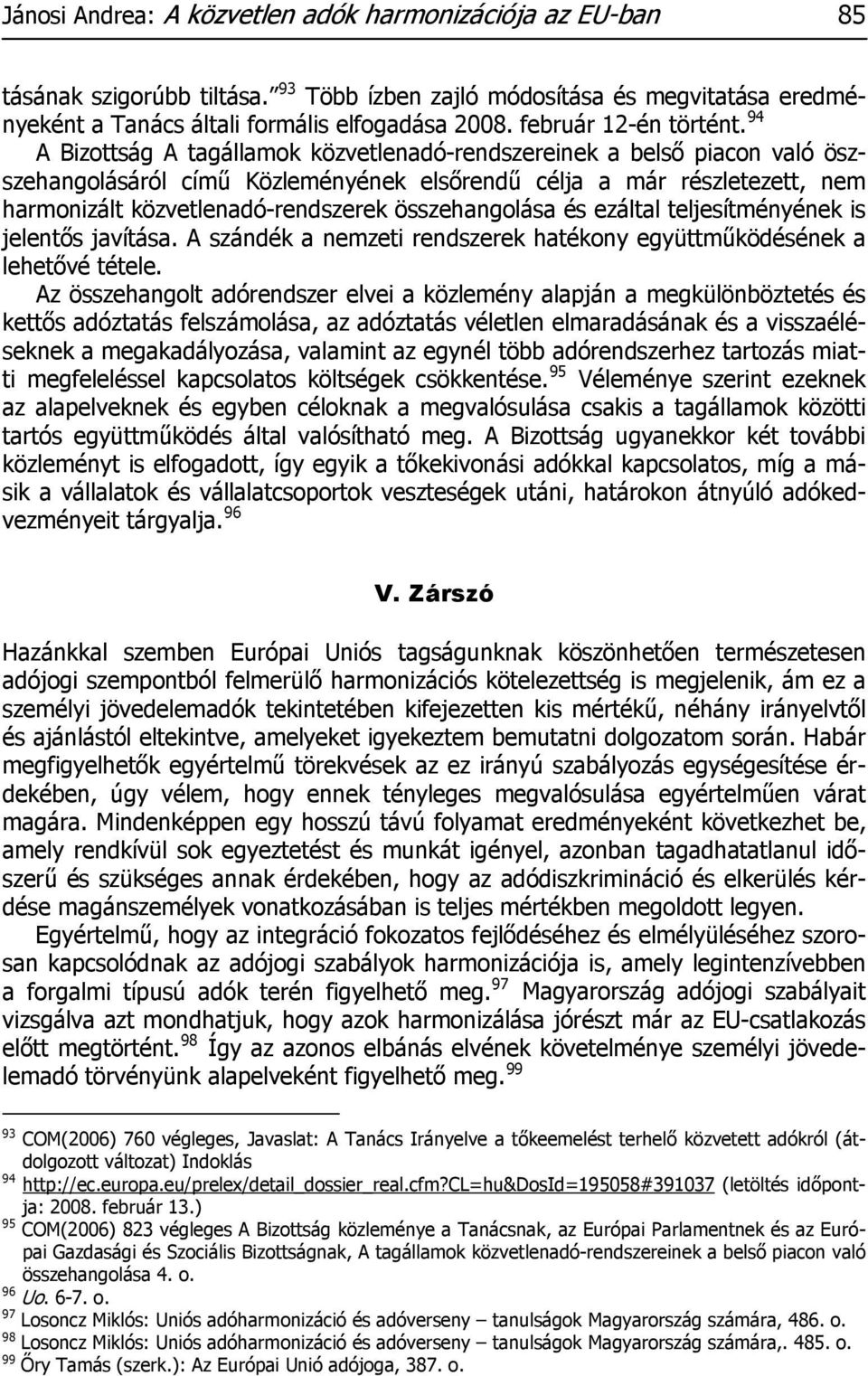 94 A Bizottság A tagállamok közvetlenadó-rendszereinek a belső piacon való öszszehangolásáról című Közleményének elsőrendű célja a már részletezett, nem harmonizált közvetlenadó-rendszerek