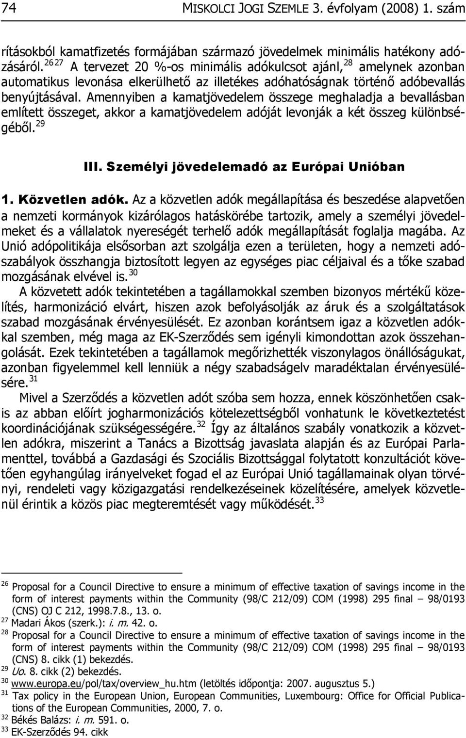 Amennyiben a kamatjövedelem összege meghaladja a bevallásban említett összeget, akkor a kamatjövedelem adóját levonják a két összeg különbségéből. 29 III. Személyi jövedelemadó az Európai Unióban 1.