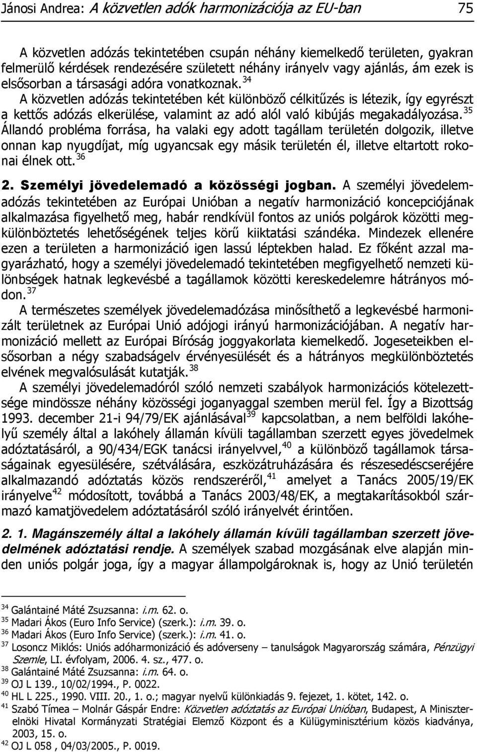 34 A közvetlen adózás tekintetében két különböző célkitűzés is létezik, így egyrészt a kettős adózás elkerülése, valamint az adó alól való kibújás megakadályozása.