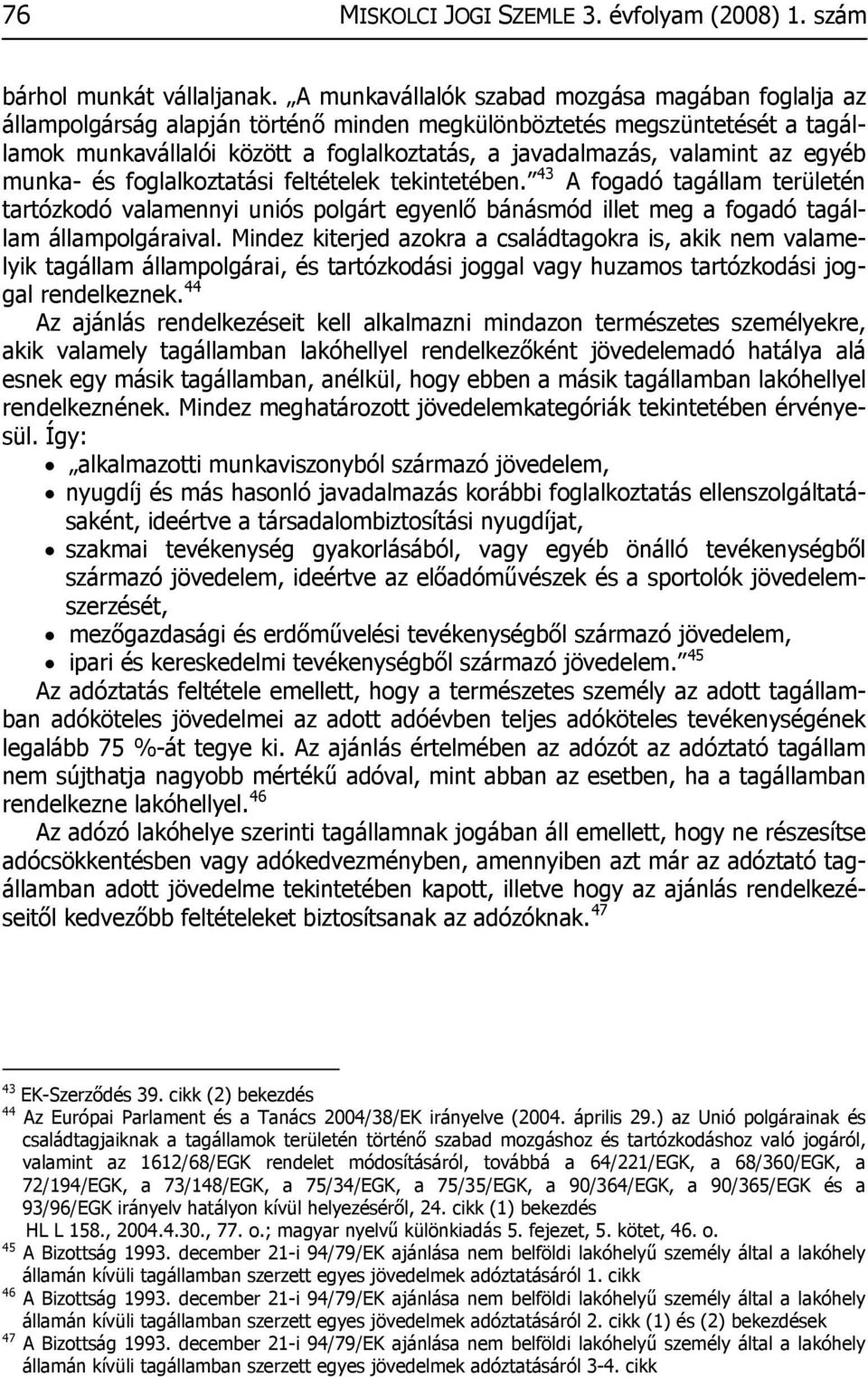 az egyéb munka- és foglalkoztatási feltételek tekintetében. 43 A fogadó tagállam területén tartózkodó valamennyi uniós polgárt egyenlő bánásmód illet meg a fogadó tagállam állampolgáraival.