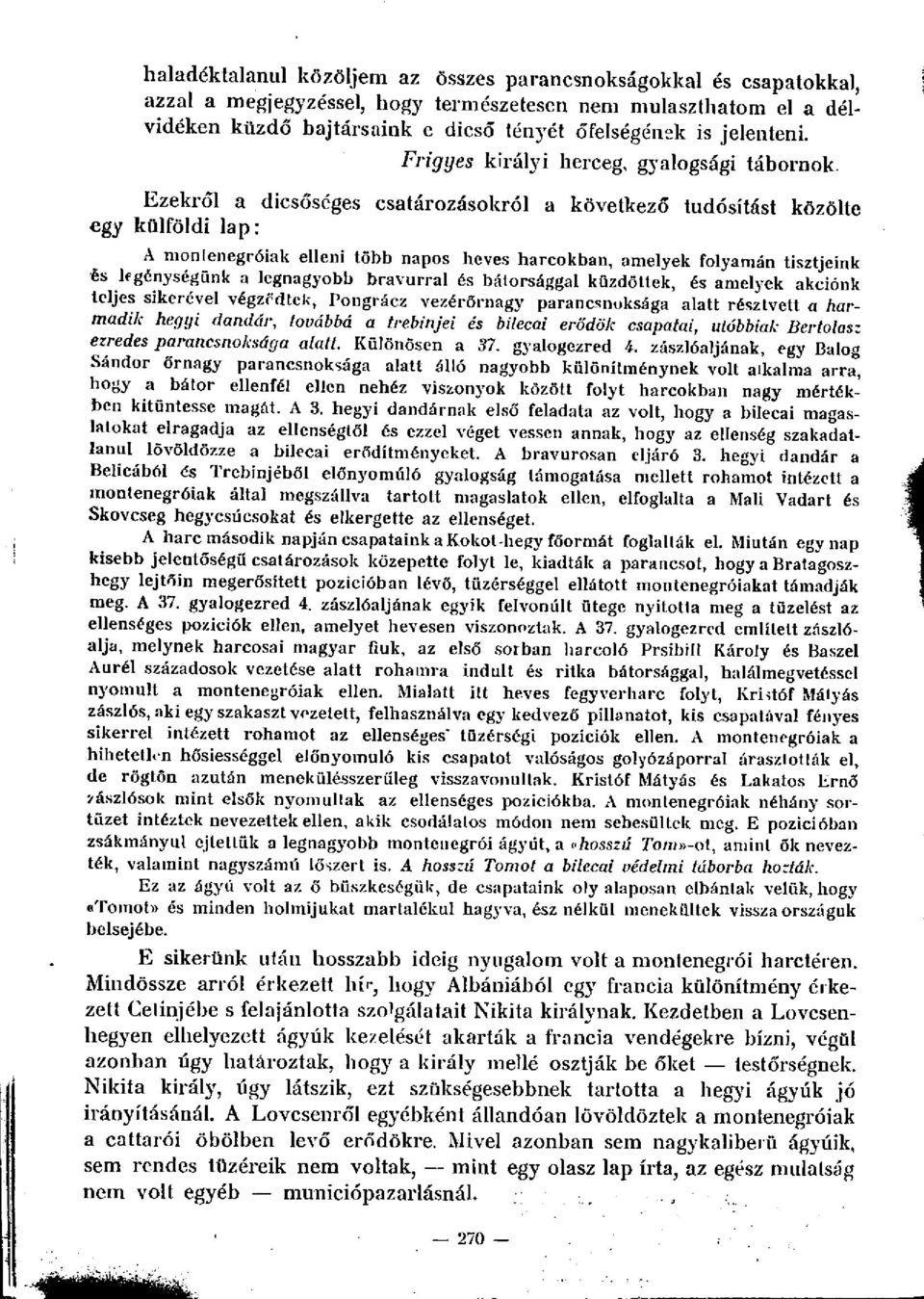 Ezekről a dicsőséges csatározásokról a következő tudósítást egy külföldi lap: közölte A monlenegróiak elleni több napos heves harcokban, amelyek folyamán tisztjeink és legénységünk a legnagyobb