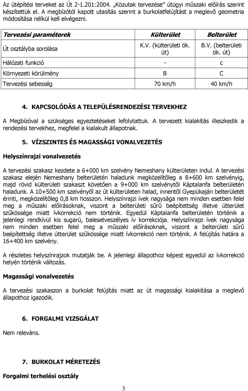 út) B.V. (belterületi ök. út) Hálózati funkció - c Környezeti körülmény B C Tervezési sebesség 70 km/h 40 km/h 4.