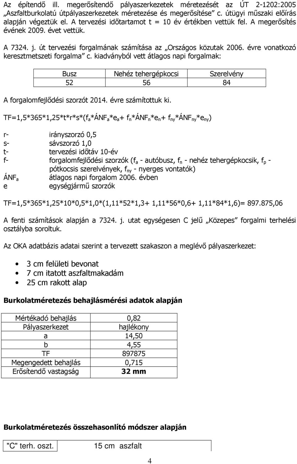 évre vonatkozó keresztmetszeti forgalma c. kiadványból vett átlagos napi forgalmak: Busz Nehéz tehergépkocsi Szerelvény 52 56 84 A forgalomfejlődési szorzót 2014. évre számítottuk ki.