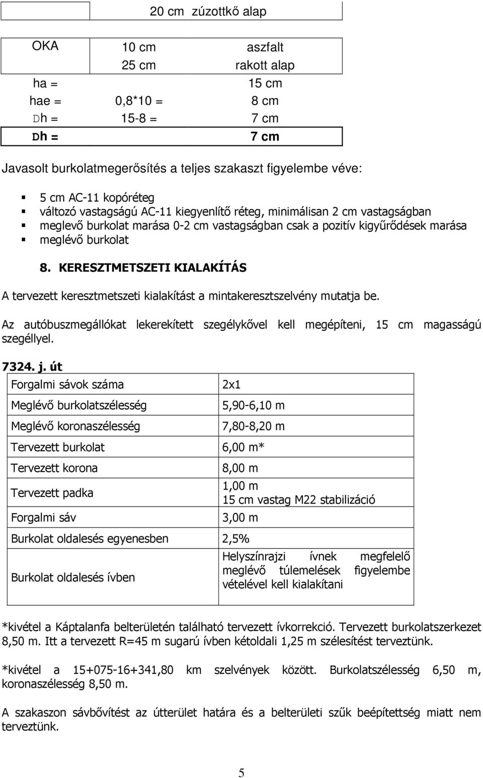 KERESZTMETSZETI KIALAKÍTÁS A tervezett keresztmetszeti kialakítást a mintakeresztszelvény mutatja be. Az autóbuszmegállókat lekerekített szegélykővel kell megépíteni, 15 cm magasságú szegéllyel. 7324.