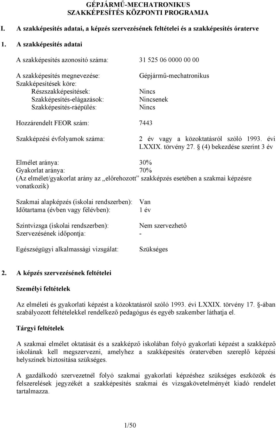 Gépjármű-mechatronikus Nincs Nincsenek Nincs Hozzárendelt FEOR szám: 7443 Szakképzési évfolyamok száma: 2 év vagy a közoktatásról szóló 1993. évi LXXIX. törvény 27.