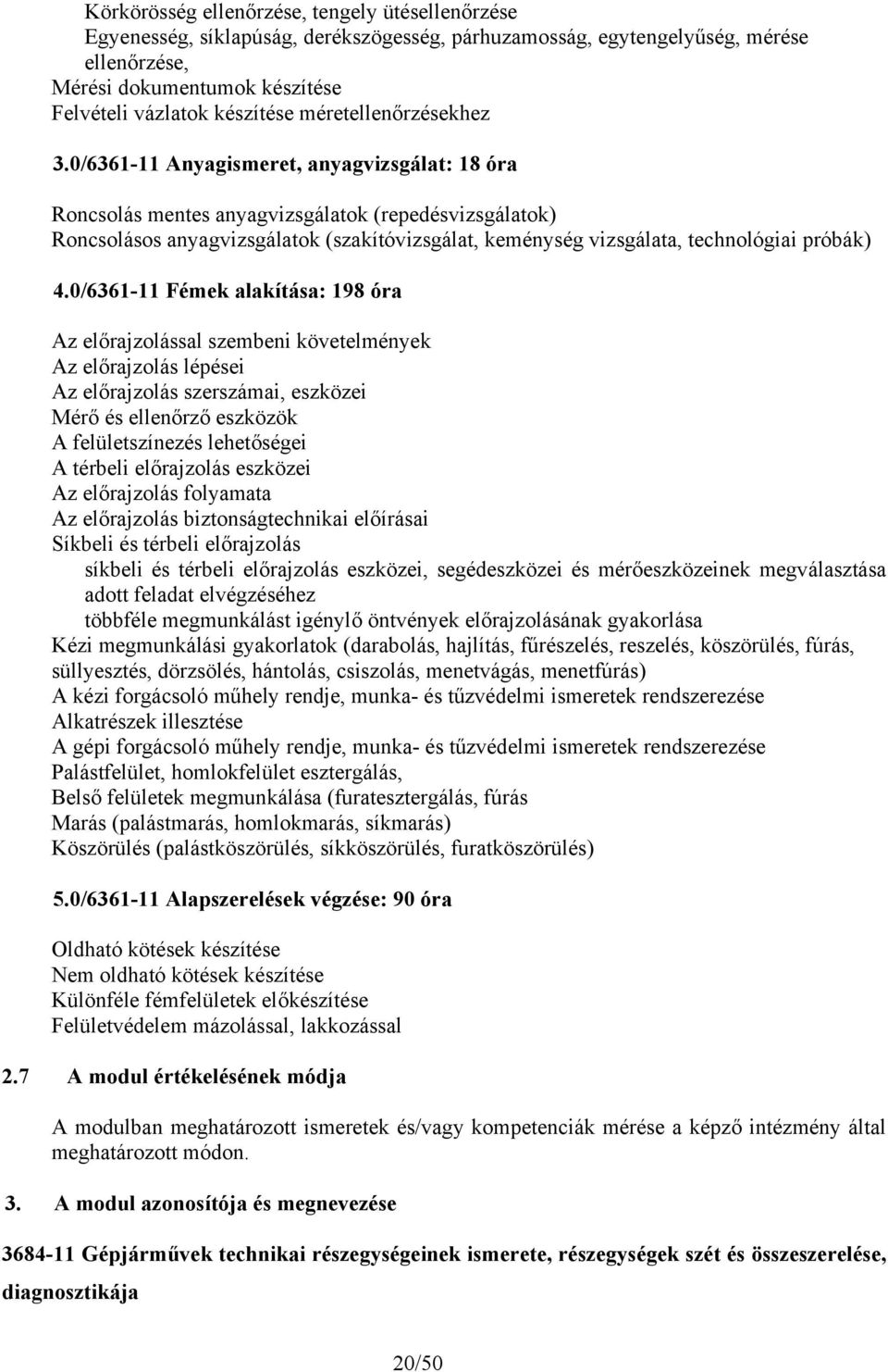 0/6361-11 Anyagismeret, anyagvizsgálat: 18 óra Roncsolás mentes anyagvizsgálatok (repedésvizsgálatok) Roncsolásos anyagvizsgálatok (szakítóvizsgálat, keménység vizsgálata, technológiai próbák) 4.