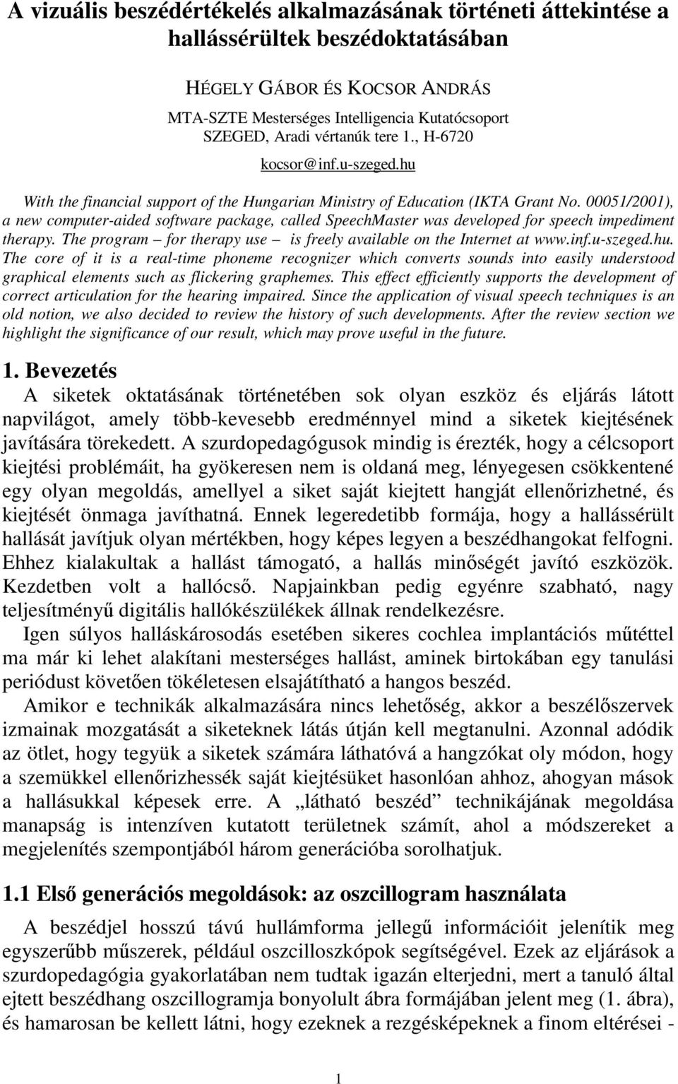 00051/2001), a new computer-aided software package, called SpeechMaster was developed for speech impediment therapy. The program for therapy use is freely available on the Internet at www.inf.