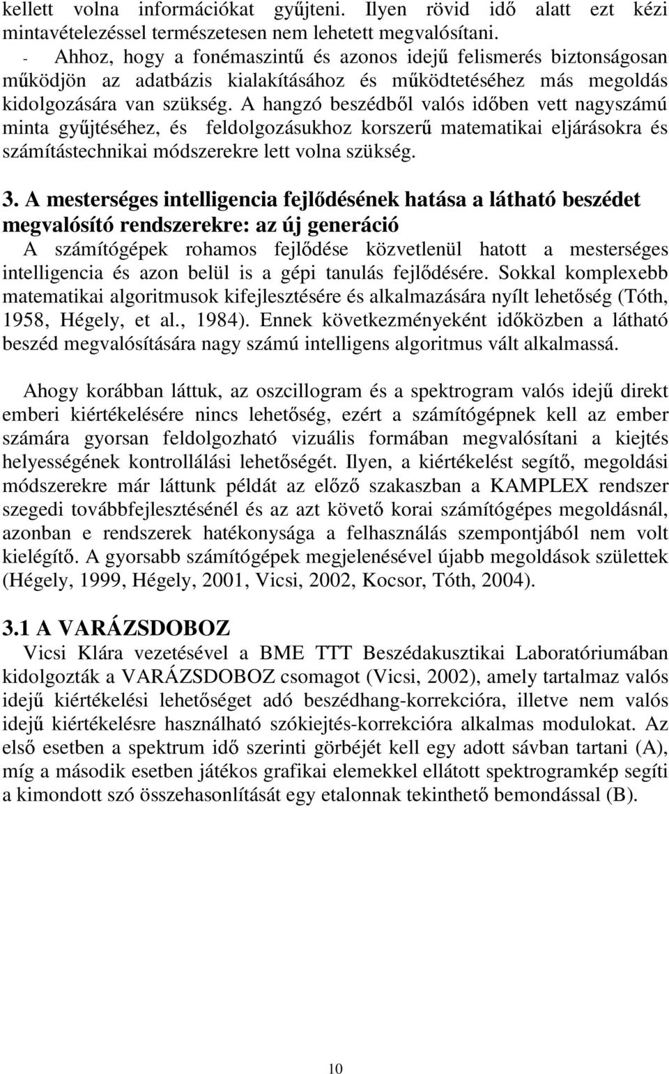 A hangzó beszédből valós időben vett nagyszámú minta gyűjtéséhez, és feldolgozásukhoz korszerű matematikai eljárásokra és számítástechnikai módszerekre lett volna szükség. 3.