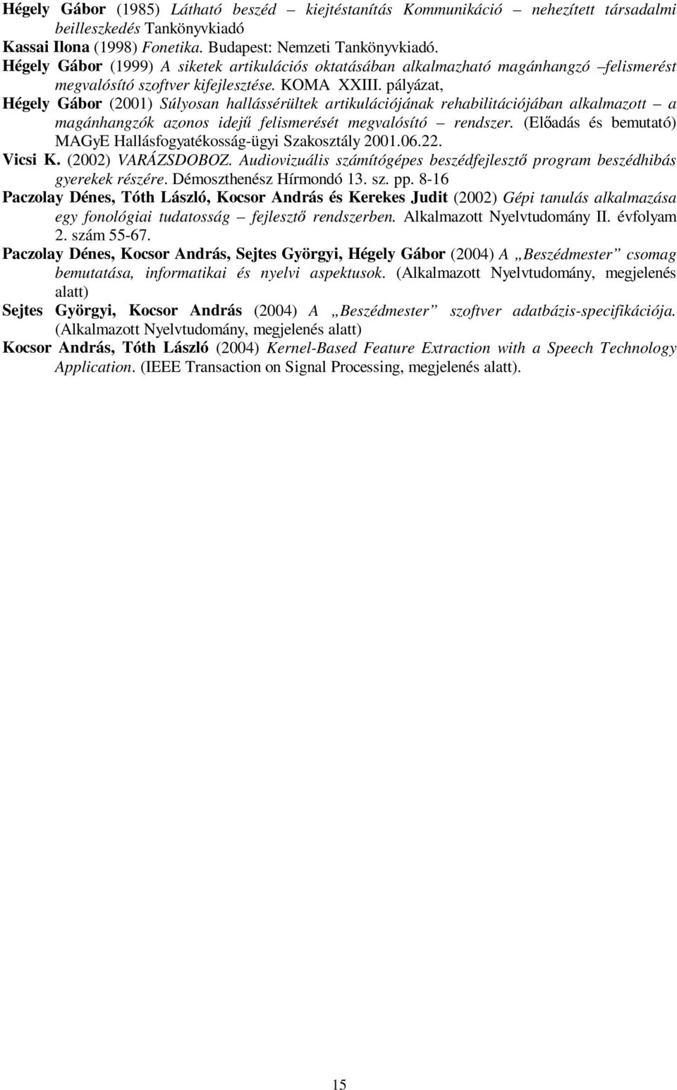 pályázat, Hégely Gábor (2001) Súlyosan hallássérültek artikulációjának rehabilitációjában alkalmazott a magánhangzók azonos idejű felismerését megvalósító rendszer.