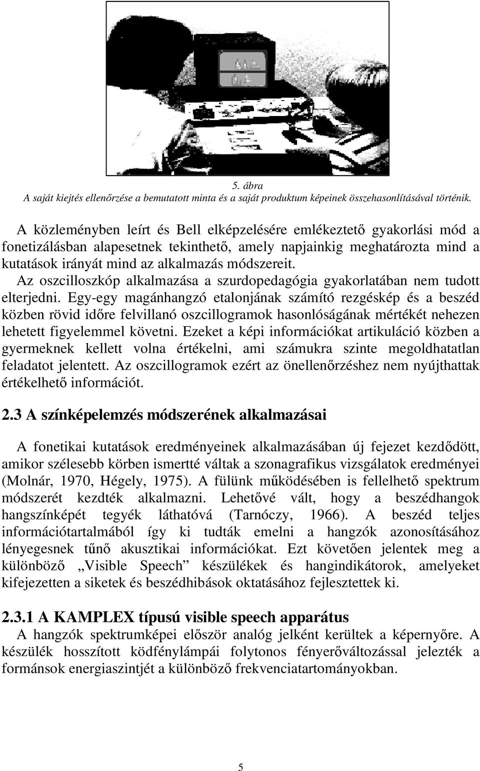 Az oszcilloszkóp alkalmazása a szurdopedagógia gyakorlatában nem tudott elterjedni.