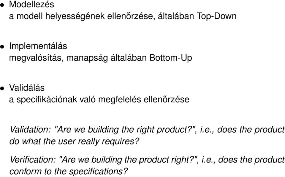 "Are we building the right product?", i.e., does the product do what the user really requires?