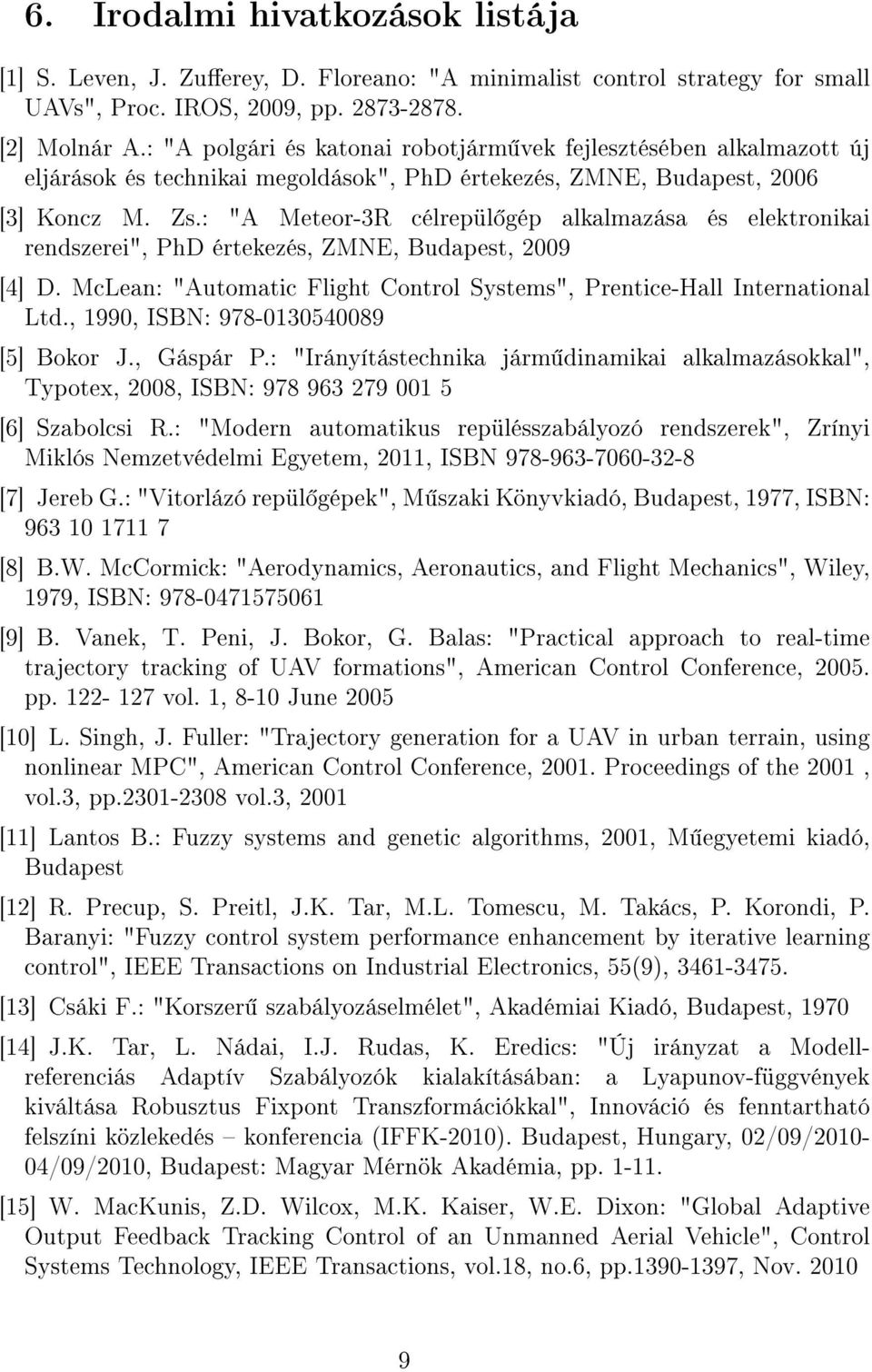 : "A Meteor-3R célrepül gép alkalmazása és elektronikai rendszerei", PhD értekezés, ZMNE, Budapest, 2009 [4] D. McLean: "Automatic Flight Control Systems", Prentice-Hall International Ltd.