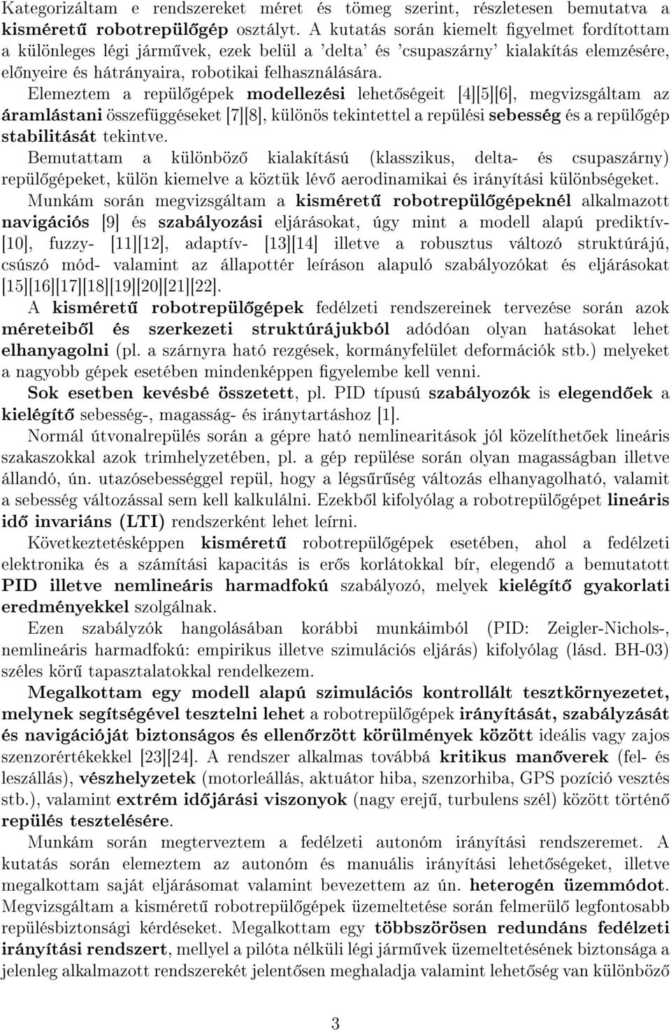 Elemeztem a repül gépek modellezési lehet ségeit [4][5][6], megvizsgáltam az áramlástani összefüggéseket [7][8], különös tekintettel a repülési sebesség és a repül gép stabilitását tekintve.