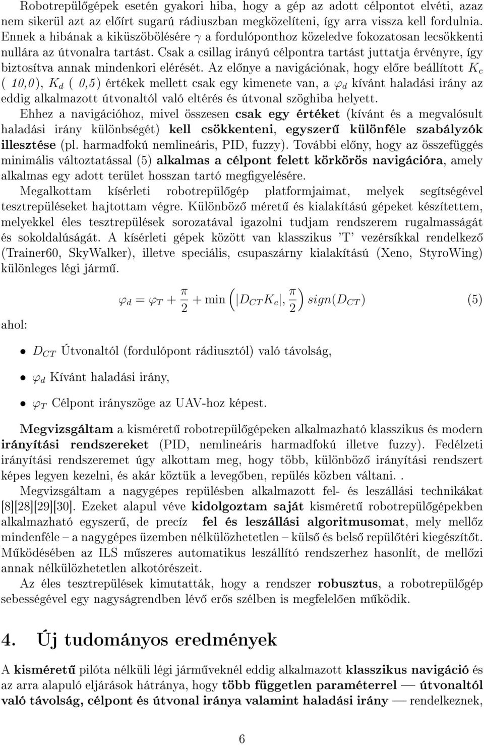 Csak a csillag irányú célpontra tartást juttatja érvényre, így biztosítva annak mindenkori elérését.